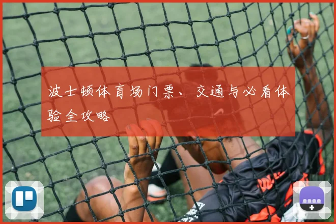 波士顿体育场门票、交通与必看体验全攻略