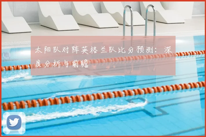 太阳队对阵英格兰队比分预测：深度分析与前瞻